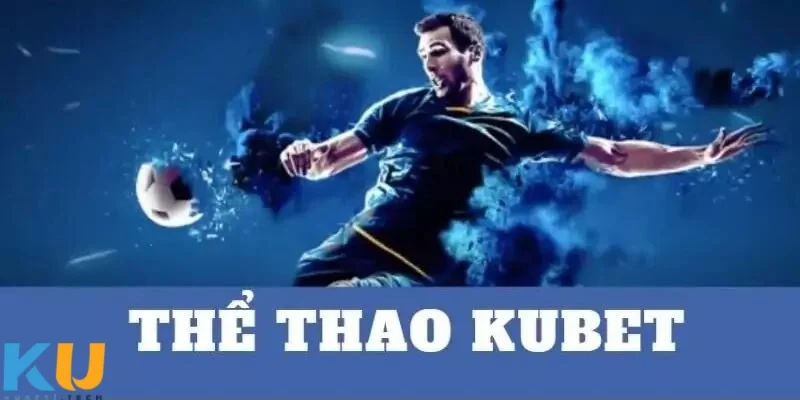 Thể Thao kubet Khám phá thể thao kubet – Không gian giải trí đẳng cấp
